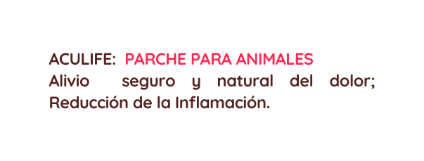 ACULIFE PARCHE PARA ANIMALES Alivio seguro y natural del dolor Reducción de la Inflamación