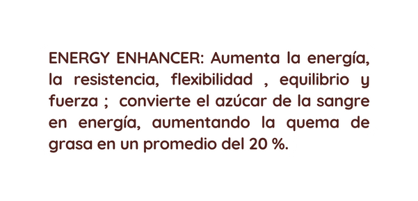 ENERGY ENHANCER Aumenta la energía la resistencia flexibilidad equilibrio y fuerza convierte el azúcar de la sangre en energía aumentando la quema de grasa en un promedio del 20