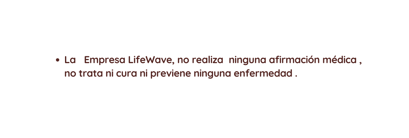 La Empresa LifeWave no realiza ninguna afirmación médica no trata ni cura ni previene ninguna enfermedad