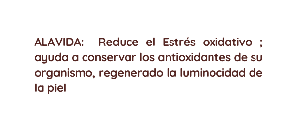 ALAVIDA Reduce el Estrés oxidativo ayuda a conservar los antioxidantes de su organismo regenerado la luminocidad de la piel