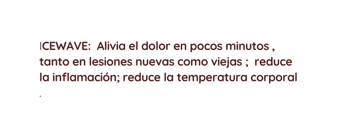 ICEWAVE Alivia el dolor en pocos minutos tanto en lesiones nuevas como viejas reduce la inflamación reduce la temperatura corporal