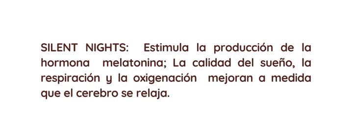 SILENT NIGHTS Estimula la producción de la hormona melatonina La calidad del sueño la respiración y la oxigenación mejoran a medida que el cerebro se relaja